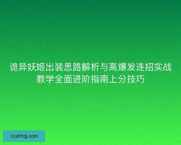 诡异妖姬出装思路解析与高爆发连招实战教学全面进阶指南上分技巧